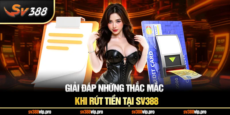 Giải Đáp Những Thắc Mắc Khi Rút Tiền Tại SV388