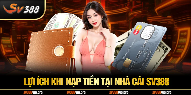 Lợi ích khi nạp tiền tại nhà cái SV388