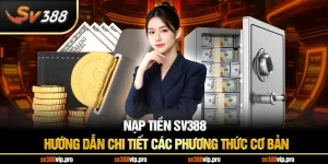Nạp Tiền SV388 – Hướng Dẫn Chi Tiết Các Phương Thức Cơ Bản
