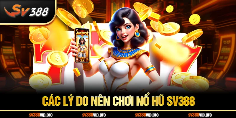 Các lý do nên chơi nổ hũ SV388