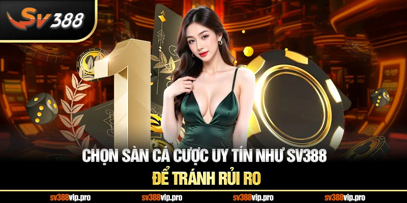 Chọn Sàn Cá Cược Uy Tín Như SV388 Để Tránh Rủi Ro