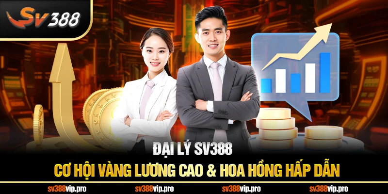 Đại Lý SV388 – Cơ Hội Vàng Lương Cao & Hoa Hồng Hấp Dẫn