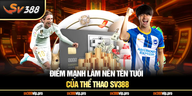 Điểm mạnh làm nên tên tuổi của thể thao SV388