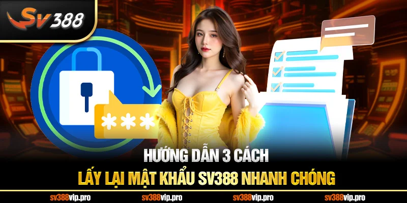 Hướng dẫn 3 cách lấy lại mật khẩu SV388 nhanh chóng