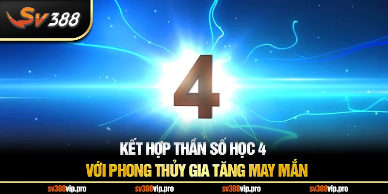 Kết hợp thần số học số 4 với phong thủy gia tăng may mắn