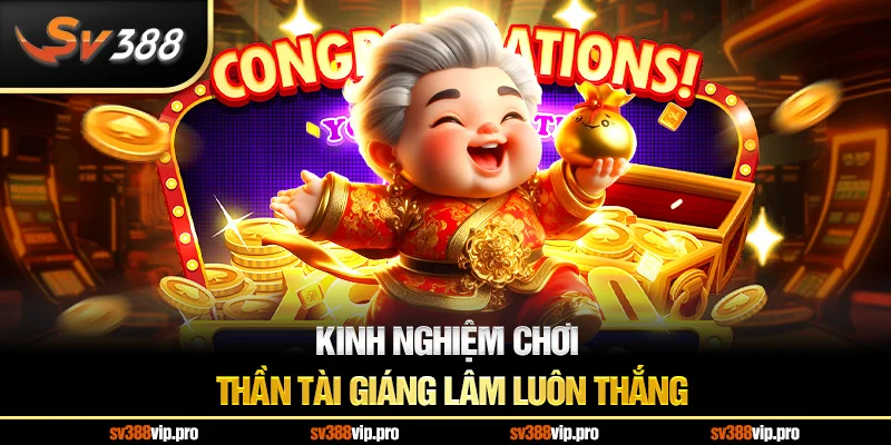 Kinh nghiệm chơi thần tài giáng lâm luôn thắng