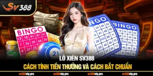 Lô Xiên SV388 - Cách Tính Tiền Thưởng và Cách Bắt Chuẩn