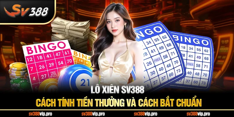 Lô Xiên SV388 - Cách Tính Tiền Thưởng và Cách Bắt Chuẩn