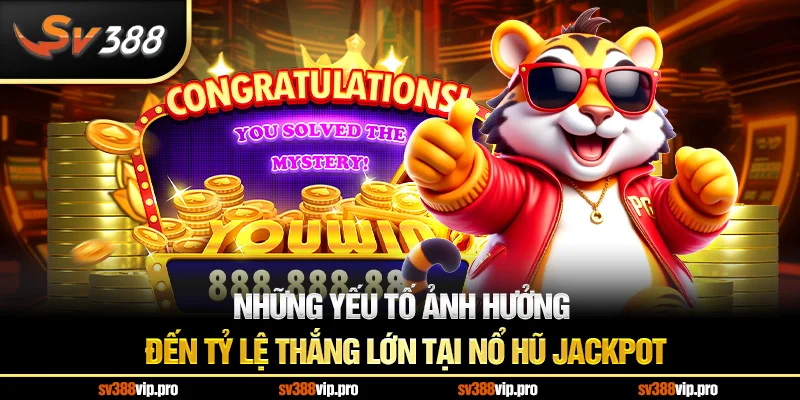 Những yếu tố ảnh hưởng đến tỷ lệ thắng lớn tại nổ hũ jackpot