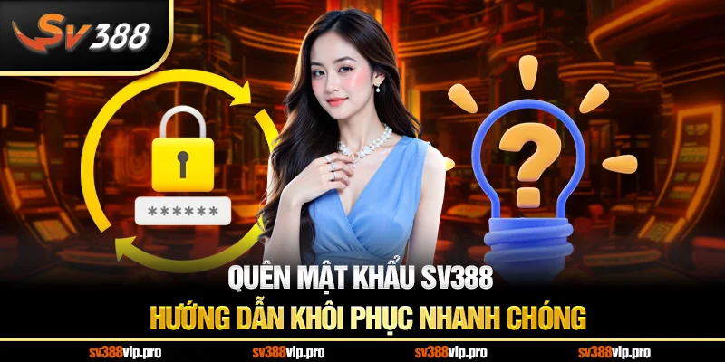 Quên Mật Khẩu SV388 – Hướng Dẫn Khôi Phục Nhanh Chóng