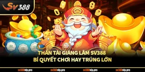 Thần Tài Giáng Lâm SV388 – Bí Quyết Chơi Hay, Trúng Lớn