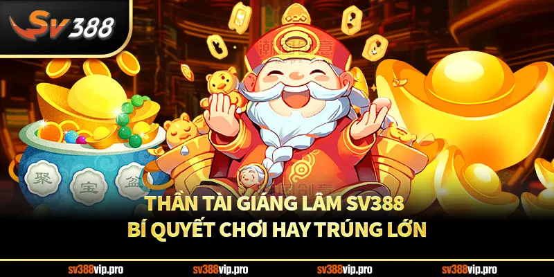 Thần Tài Giáng Lâm SV388 – Bí Quyết Chơi Hay, Trúng Lớn