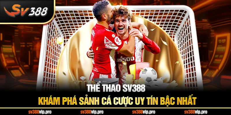 Khám phá sảnh cược thể thao uy tín tại SV388